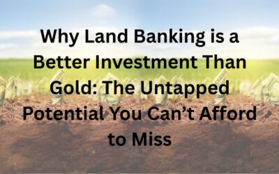 Why Land Banking is a Better Investment Than Gold: The Untapped Potential You Can’t Afford to Miss